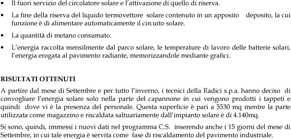 L energia raccolta mensilmente dal parco solare, le temperature lavoro delle batterie solari, l energia erogata al pavimento raante, memorizzandole meante grafici.