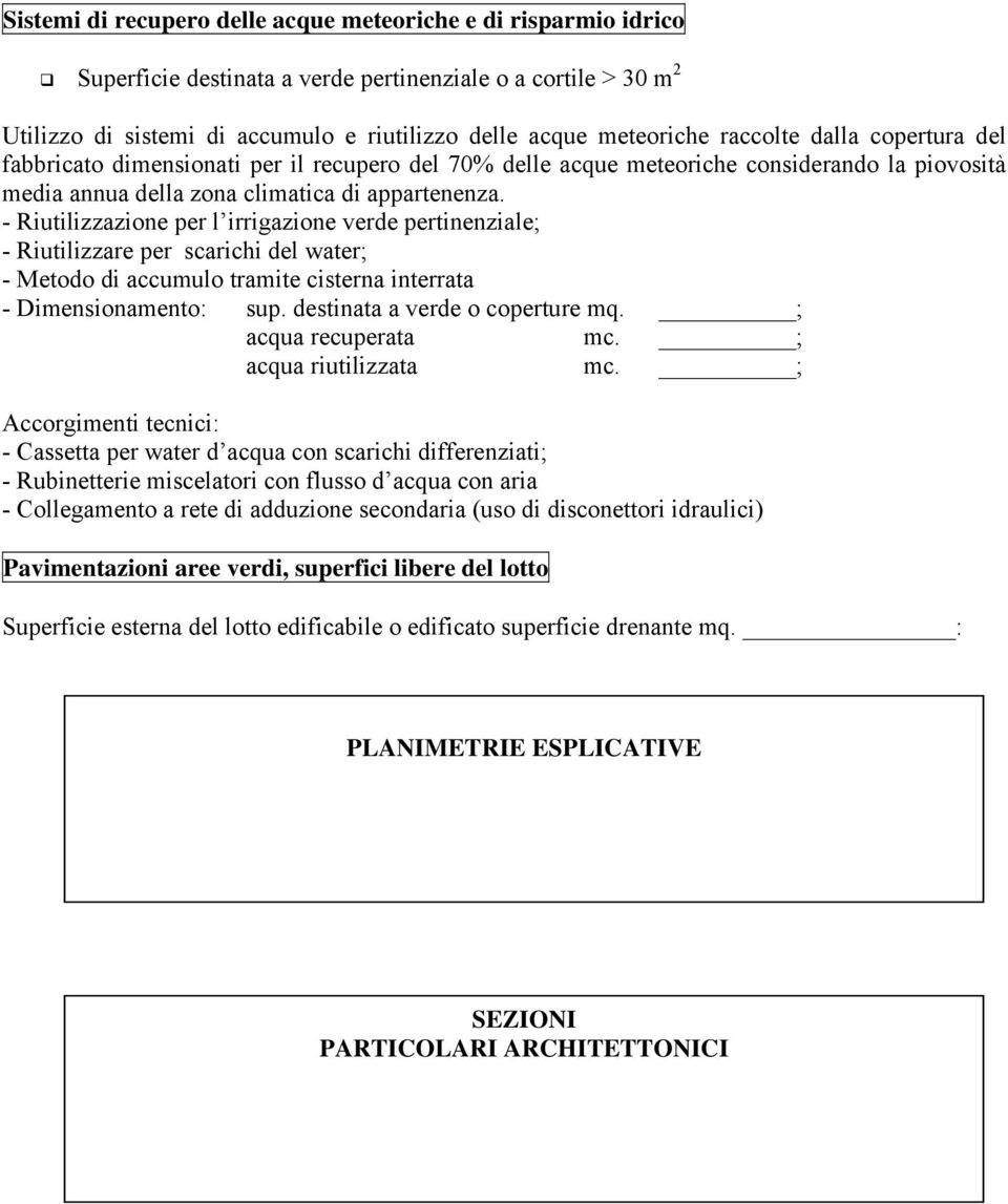 - Riutilizzazione per l irrigazione verde pertinenziale; - Riutilizzare per scarichi del water; - Metodo di accumulo tramite cisterna interrata - Dimensionamento: sup.