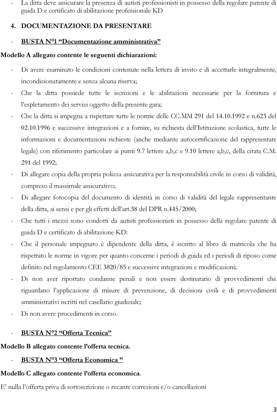 accettarle integralmente, incondizionatamente e senza alcuna riserva; - Che la ditta possiede tutte le iscrizioni e le abilitazioni necessarie per la fornitura e l espletamento dei servizi oggetto