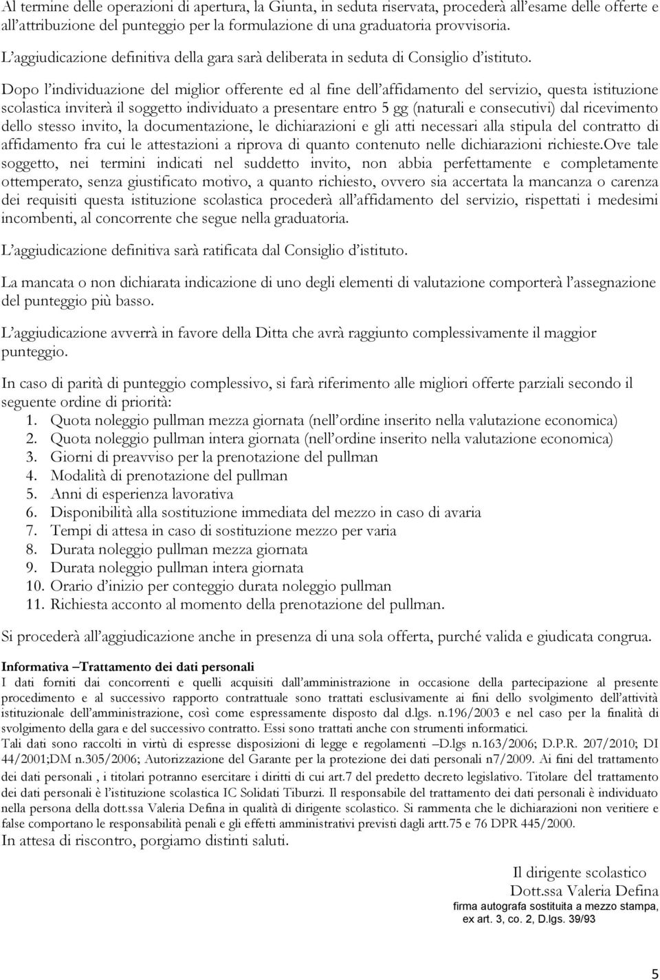 Dopo l individuazione del miglior offerente ed al fine dell affidamento del servizio, questa istituzione scolastica inviterà il soggetto individuato a presentare entro 5 gg (naturali e consecutivi)