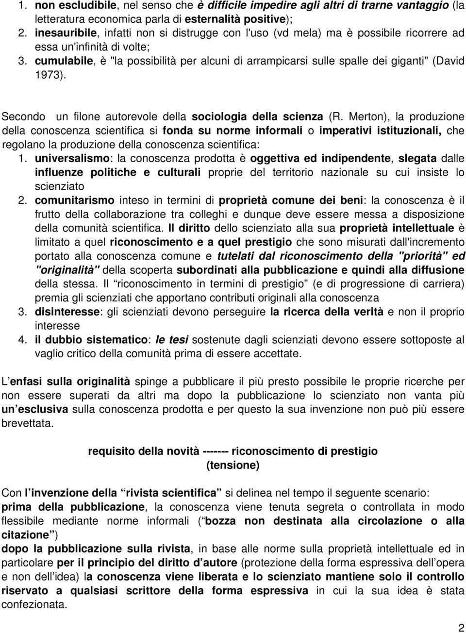 cumulabile, è "la possibilità per alcuni di arrampicarsi sulle spalle dei giganti" (David 1973). Secondo un filone autorevole della sociologia della scienza (R.