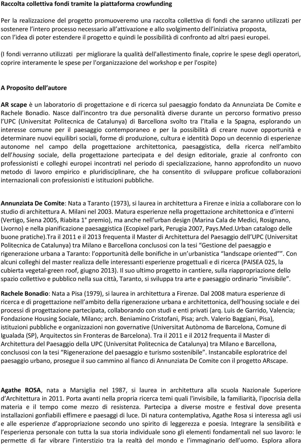 (I fondi verranno utilizzati per migliorare la qualità dell'allestimento finale, coprire le spese degli operatori, coprire interamente le spese per l'organizzazione del workshop e per l'ospite) A