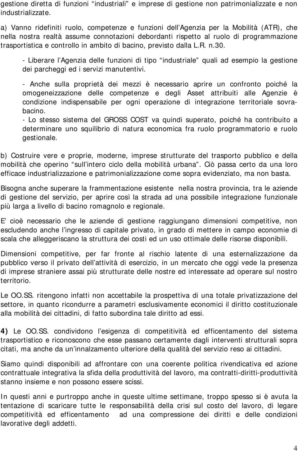 controllo in ambito di bacino, previsto dalla L.R. n.30. - Liberare l Agenzia delle funzioni di tipo industriale quali ad esempio la gestione dei parcheggi ed i servizi manutentivi.