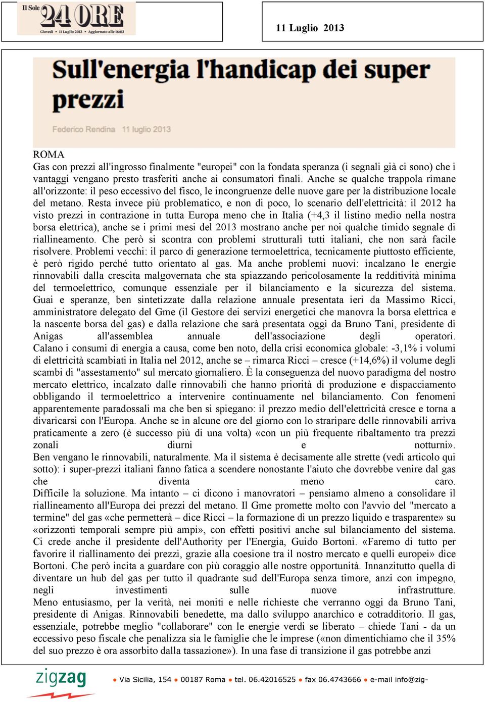 Resta invece più problematico, e non di poco, lo scenario dell'elettricità: il 2012 ha visto prezzi in contrazione in tutta Europa meno che in Italia (+4,3 il listino medio nella nostra borsa