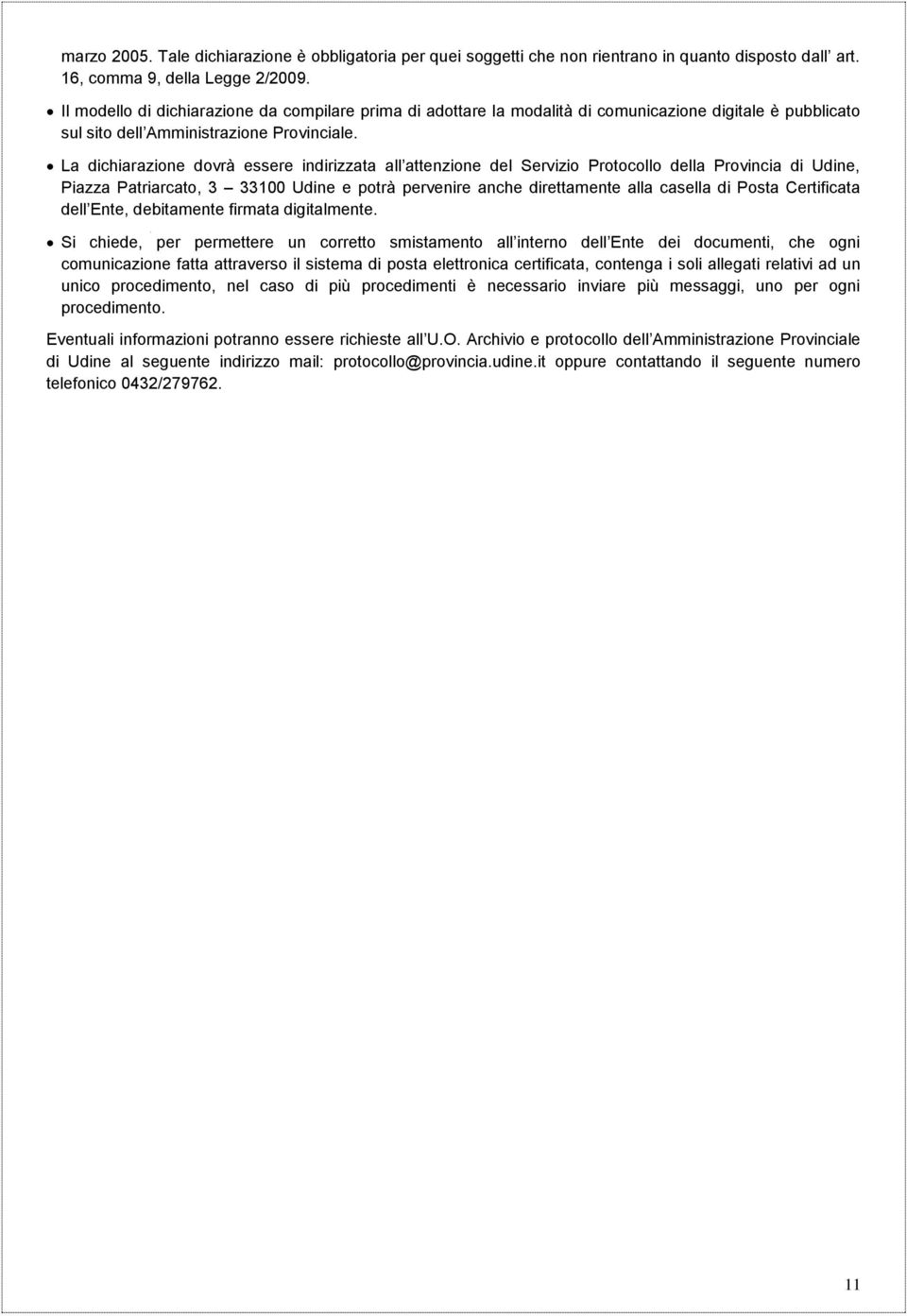 La dichiarazione dovrà essere indirizzata all attenzione del Servizio Protocollo della Provincia di Udine, Piazza Patriarcato, 3 33100 Udine e potrà pervenire anche direttamente alla casella di Posta