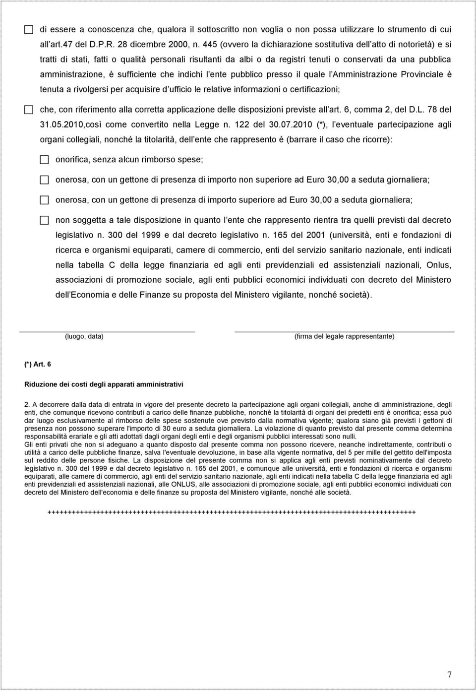 è sufficiente che indichi l ente pubblico presso il quale l Amministrazione Provinciale è tenuta a rivolgersi per acquisire d ufficio le relative informazioni o certificazioni; che, con riferimento