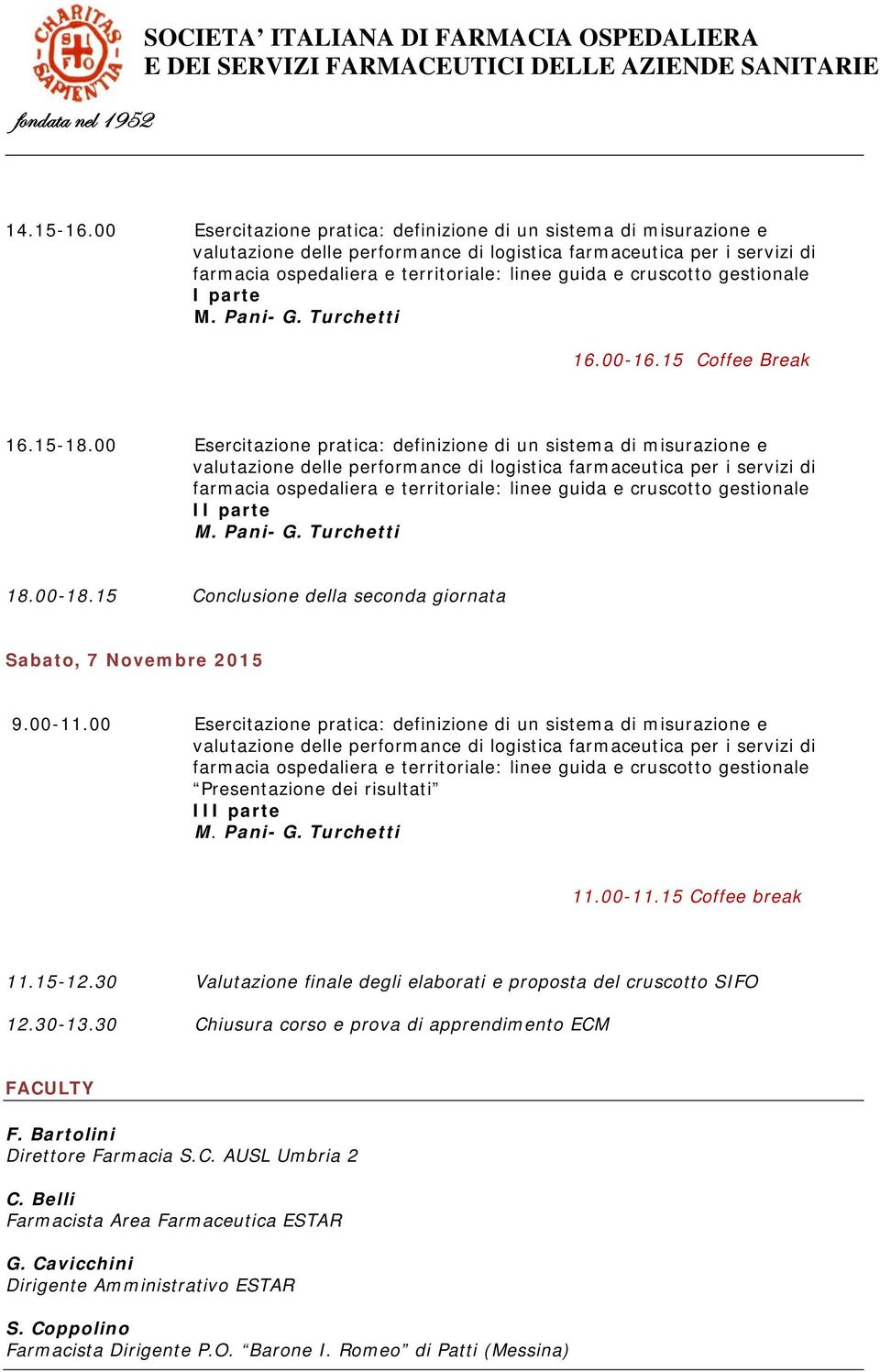 00 Esercitazione pratica: definizione di un sistema di misurazione e Presentazione dei risultati III parte 11.00-11.15 Coffee break 11.15-12.