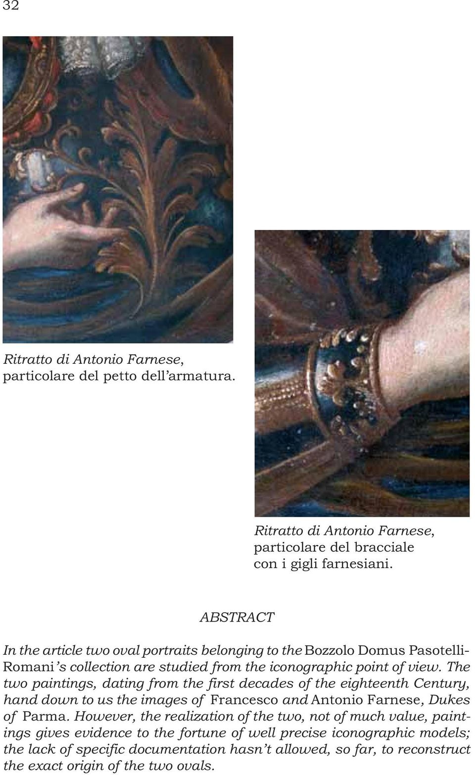 The two paintings, dating from the first decades of the eighteenth Century, hand down to us the images of Francesco and Antonio Farnese, Dukes of Parma.