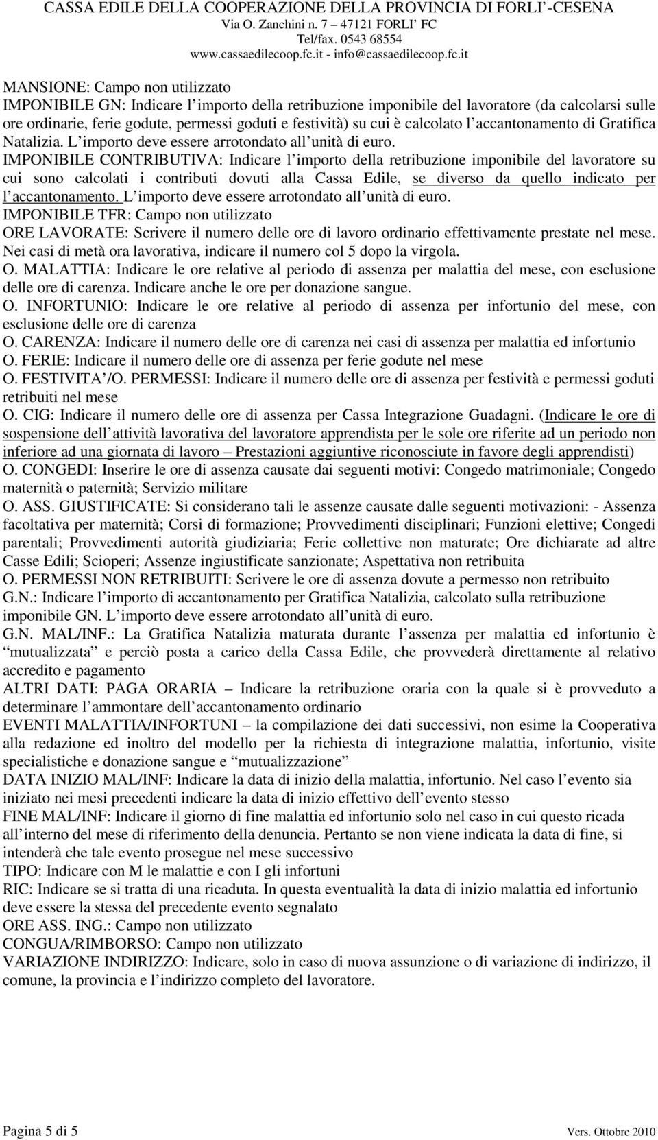 IMPONIBILE CONTRIBUTIVA: Indicare l importo della retribuzione imponibile del lavoratore su cui sono calcolati i contributi dovuti alla Cassa Edile, se diverso da quello indicato per l accantonamento.