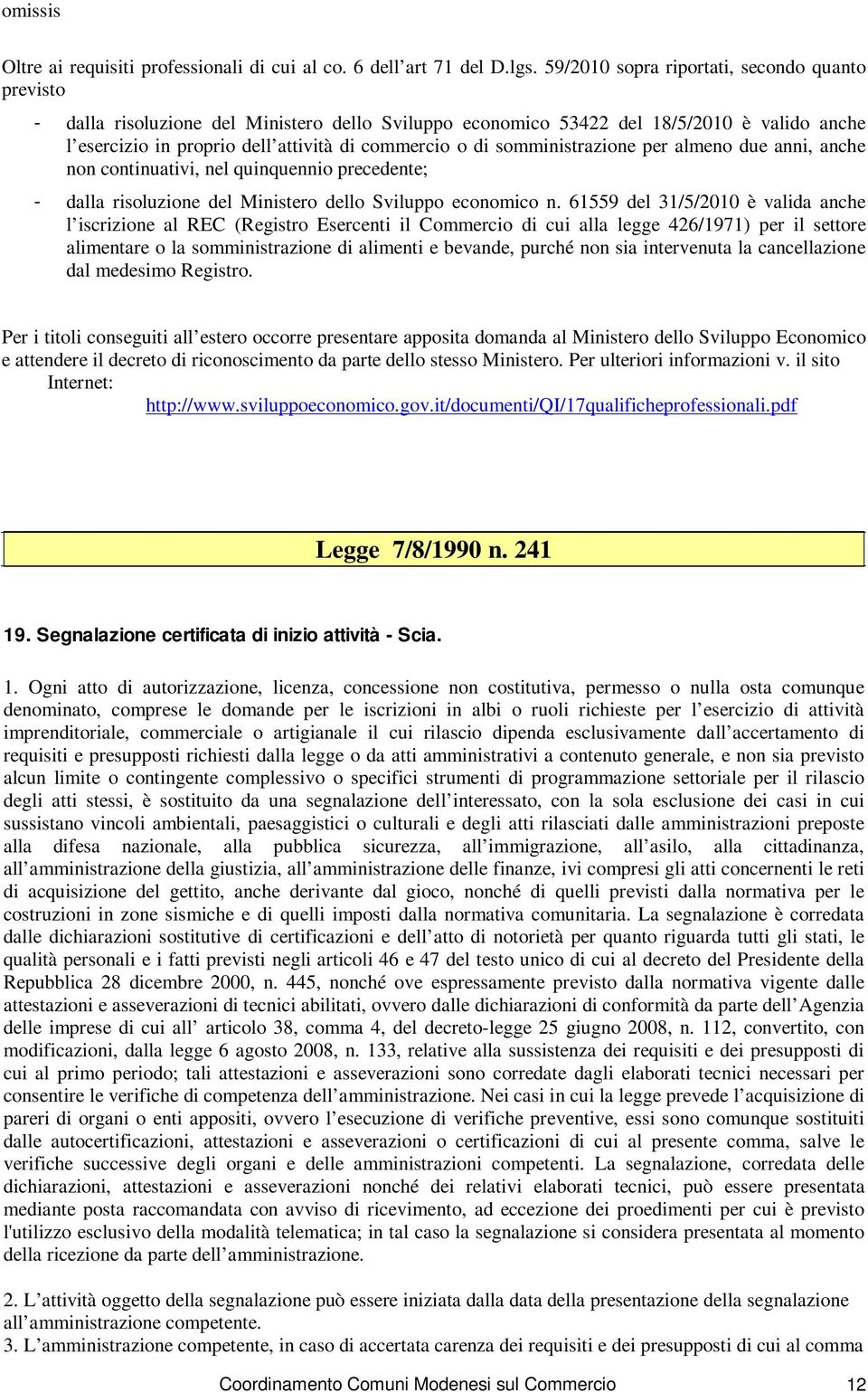 somministrazione per almeno due anni, anche non continuativi, nel quinquennio precedente; - dalla risoluzione del Ministero dello Sviluppo economico n.