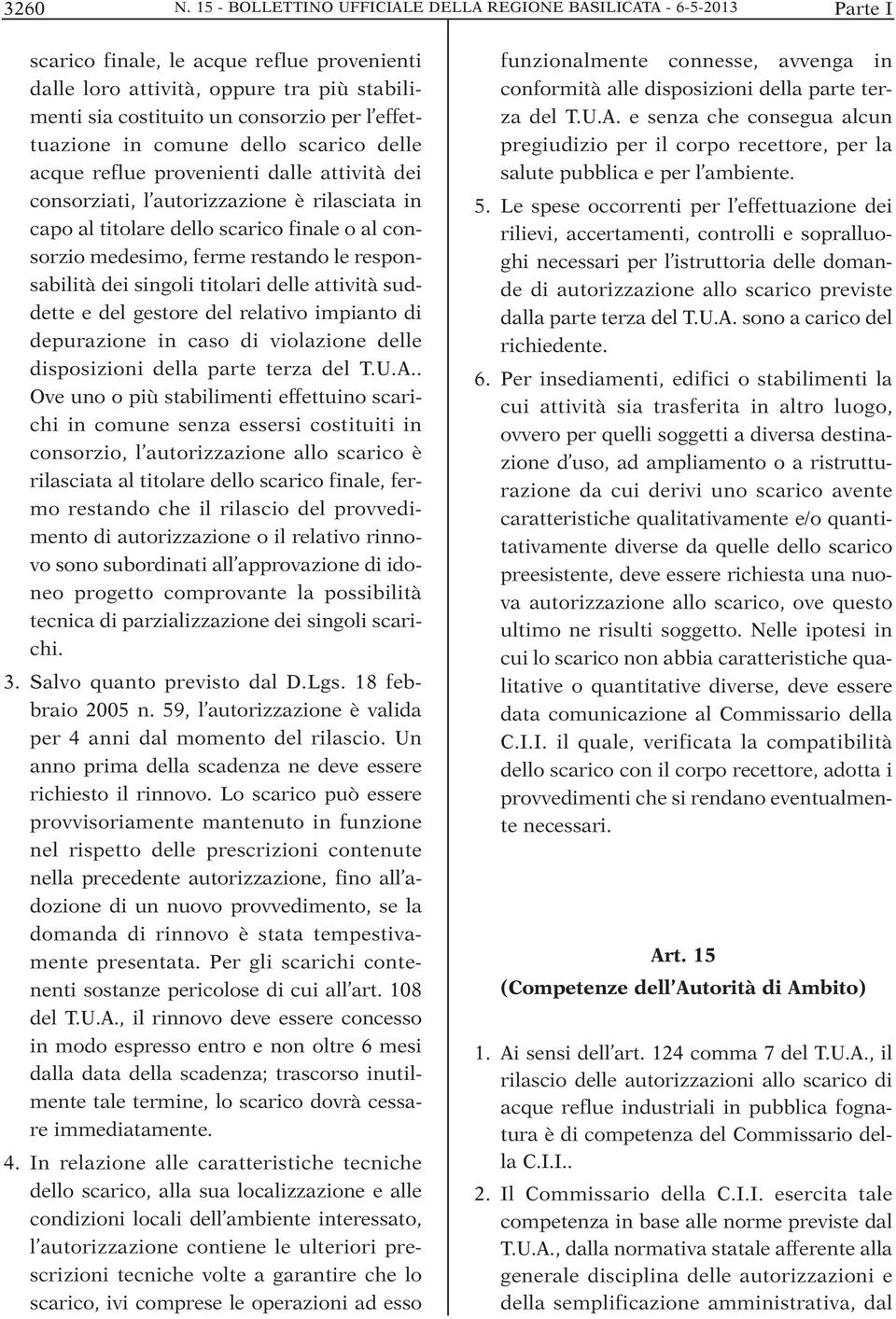 effettuazione in comune dello scarico delle acque reflue provenienti dalle attività dei consorziati, l autorizzazione è rilasciata in capo al titolare dello scarico finale o al consorzio medesimo,