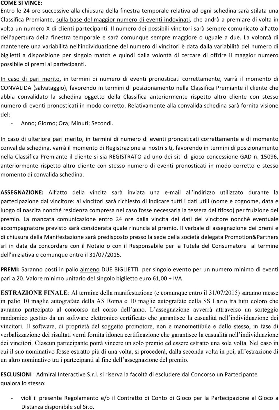 Il numero dei possibili vincitori sarà sempre comunicato all atto dell apertura della finestra temporale e sarà comunque sempre maggiore o uguale a due.