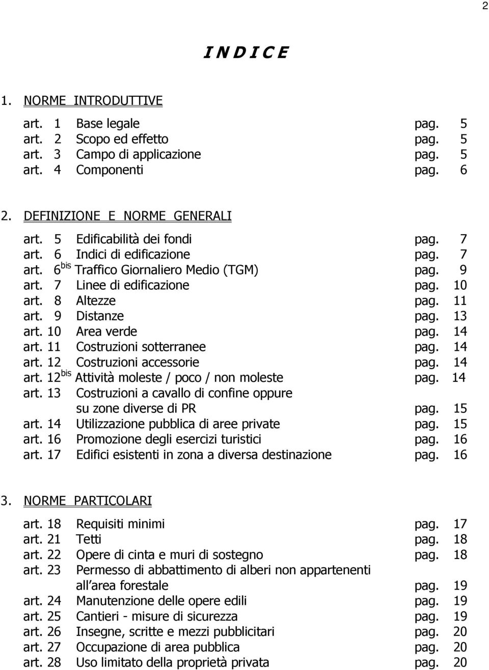 9 Distanze pag. 13 art. 10 Area verde pag. 14 art. 11 Costruzioni sotterranee pag. 14 art. 12 Costruzioni accessorie pag. 14 art. 12 bis Attività moleste / poco / non moleste pag. 14 art. 13 Costruzioni a cavallo di confine oppure su zone diverse di PR pag.