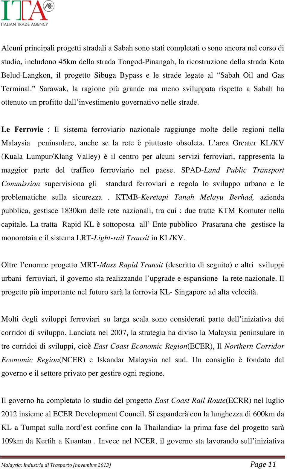 Sarawak, la ragione più grande ma meno sviluppata rispetto a Sabah ha ottenuto un profitto dall investimento governativo nelle strade.