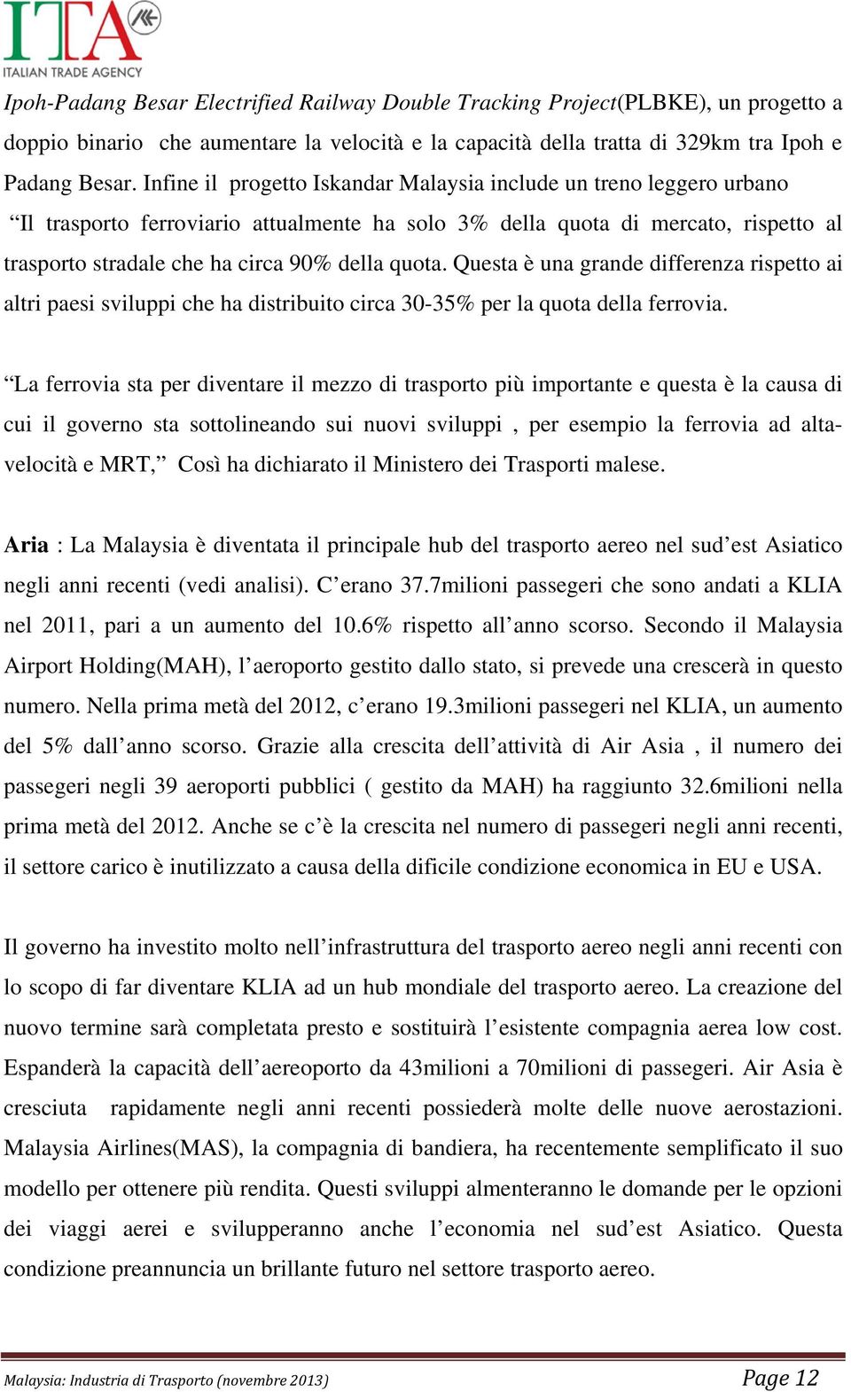 quota. Questa è una grande differenza rispetto ai altri paesi sviluppi che ha distribuito circa 30-35% per la quota della ferrovia.