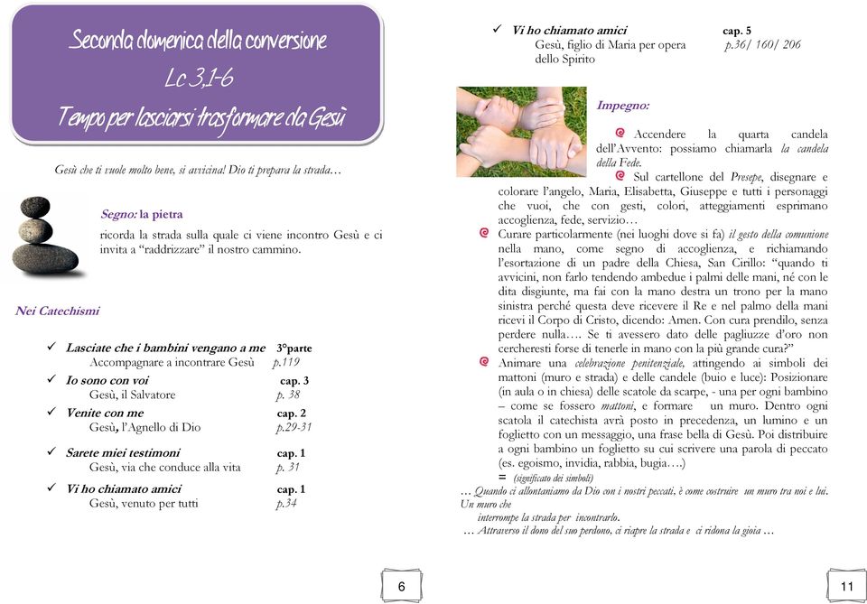 Lasciate che i bambini vengano a me 3 parte Accompagnare a incontrare Gesù p.119 Io sono con voi cap. 3 Gesù, il Salvatore p. 38 Venite con me cap. 2 Gesù, l Agnello di Dio p.