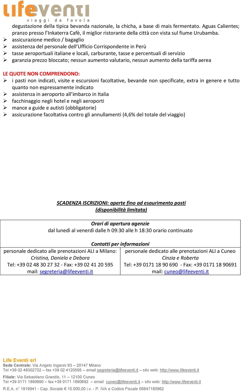 bloccato; nessun aumento valutario, nessun aumento della tariffa aerea LE QUOTE NON COMPRENDONO: i pasti non indicati, visite e escursioni facoltative, bevande non specificate, extra in genere e