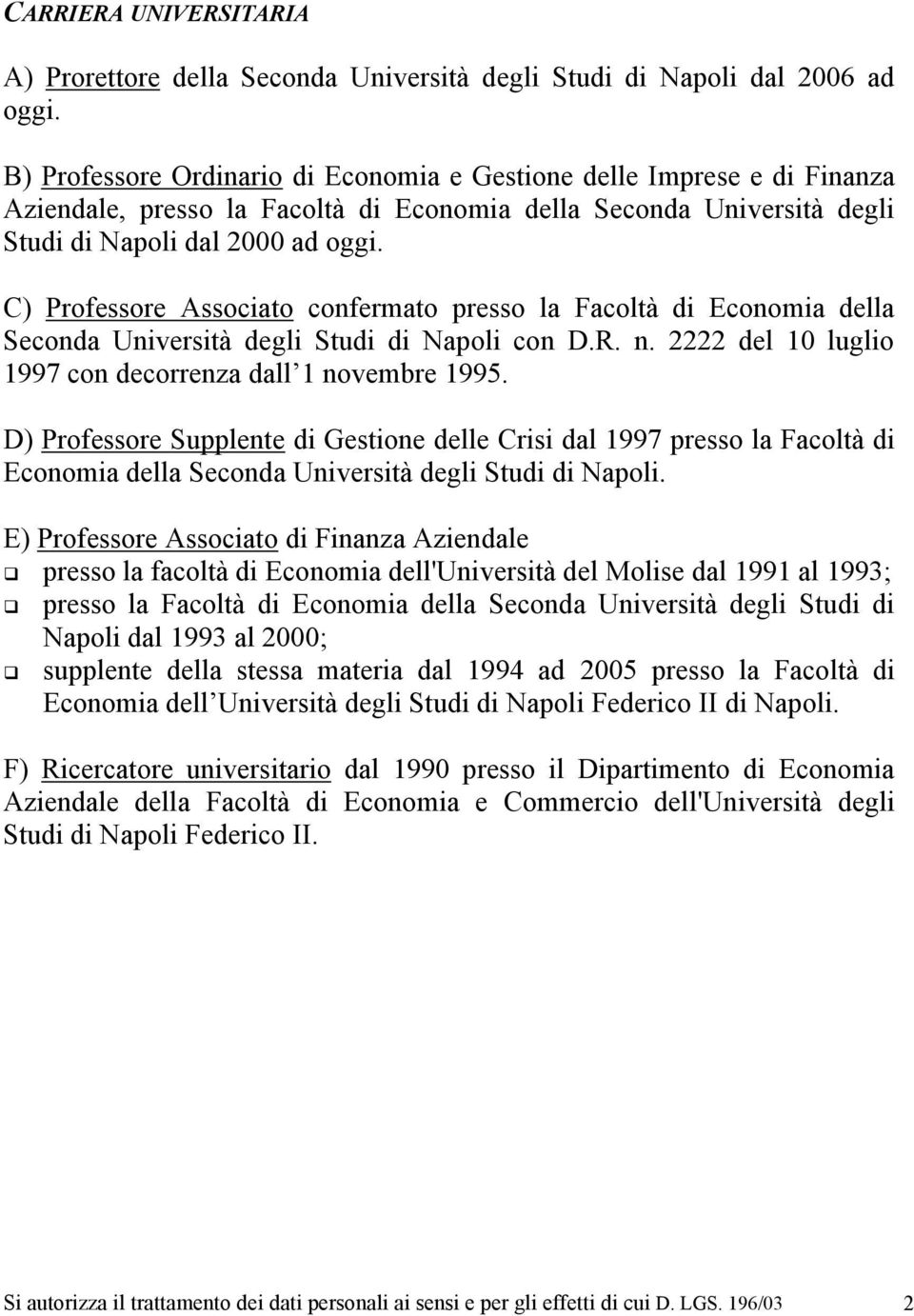 C) Professore Associato confermato presso la Facoltà di Economia della Seconda Università degli Studi di Napoli con D.R. n. 2222 del 10 luglio 1997 con decorrenza dall 1 novembre 1995.