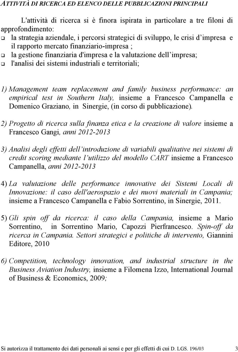 Management team replacement and family business performance: an empirical test in Southern Italy, insieme a Francesco Campanella e Domenico Graziano, in Sinergie, (in corso di pubblicazione).