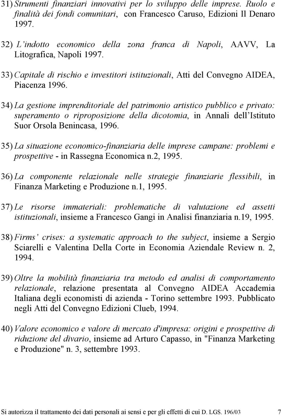 34) La gestione imprenditoriale del patrimonio artistico pubblico e privato: superamento o riproposizione della dicotomia, in Annali dell Istituto Suor Orsola Benincasa, 1996.