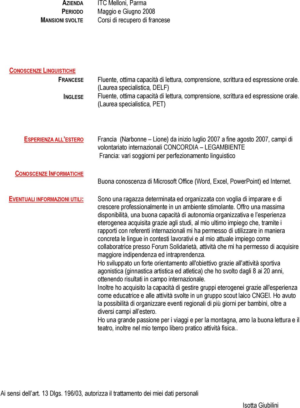 (Laurea specialistica, PET) ESPERIENZA ALL ESTERO Francia (Narbonne Lione) da inizio luglio 2007 a fine agosto 2007, campi di volontariato internazionali CONCORDIA LEGAMBIENTE Francia: vari soggiorni