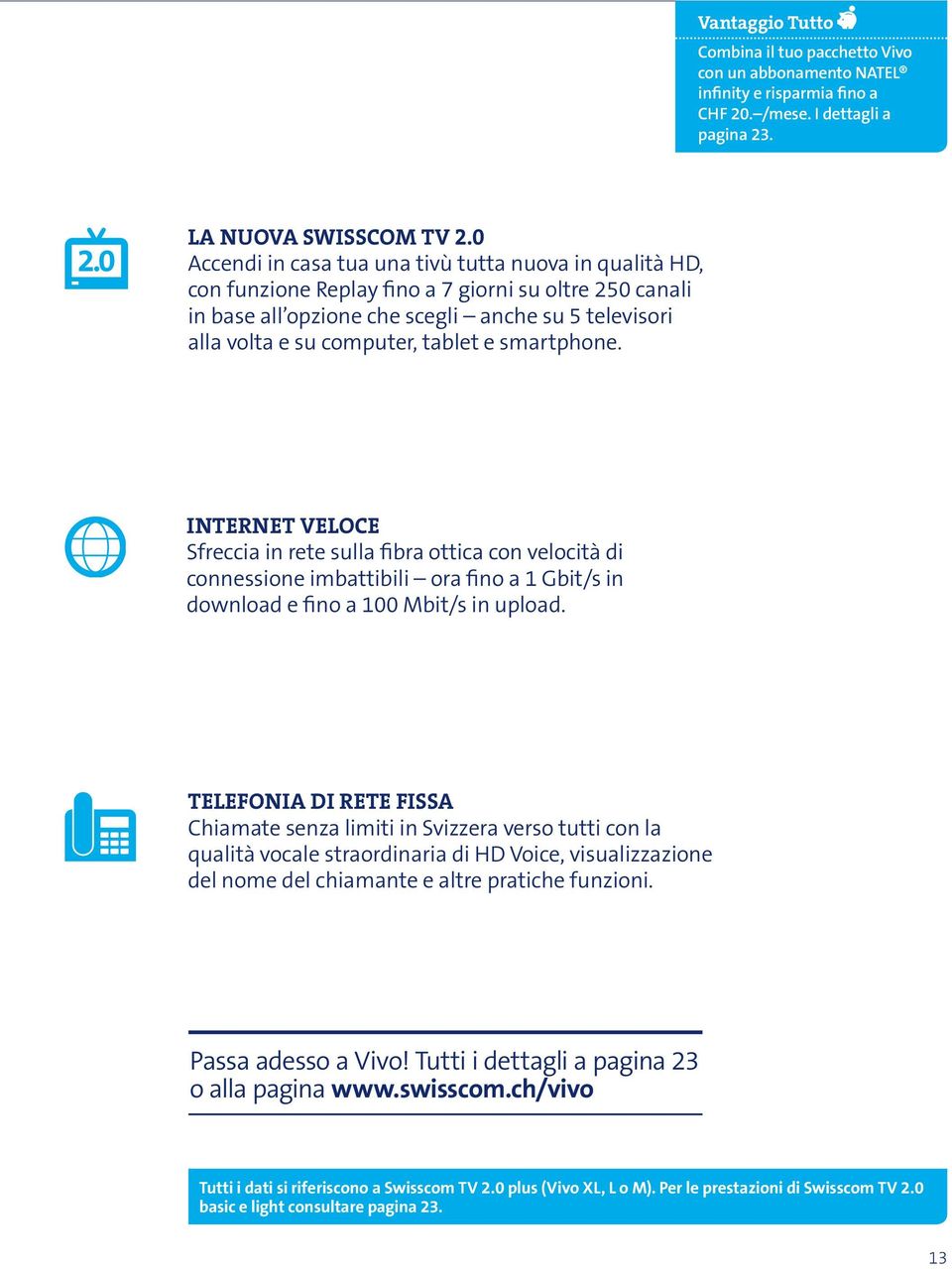 e smartphone. INTERNET VELOCE Sfreccia in rete sulla fibra ottica con velocità di connessione imbattibili ora fino a 1 Gbit/s in download e fino a 100 Mbit/s in upload.