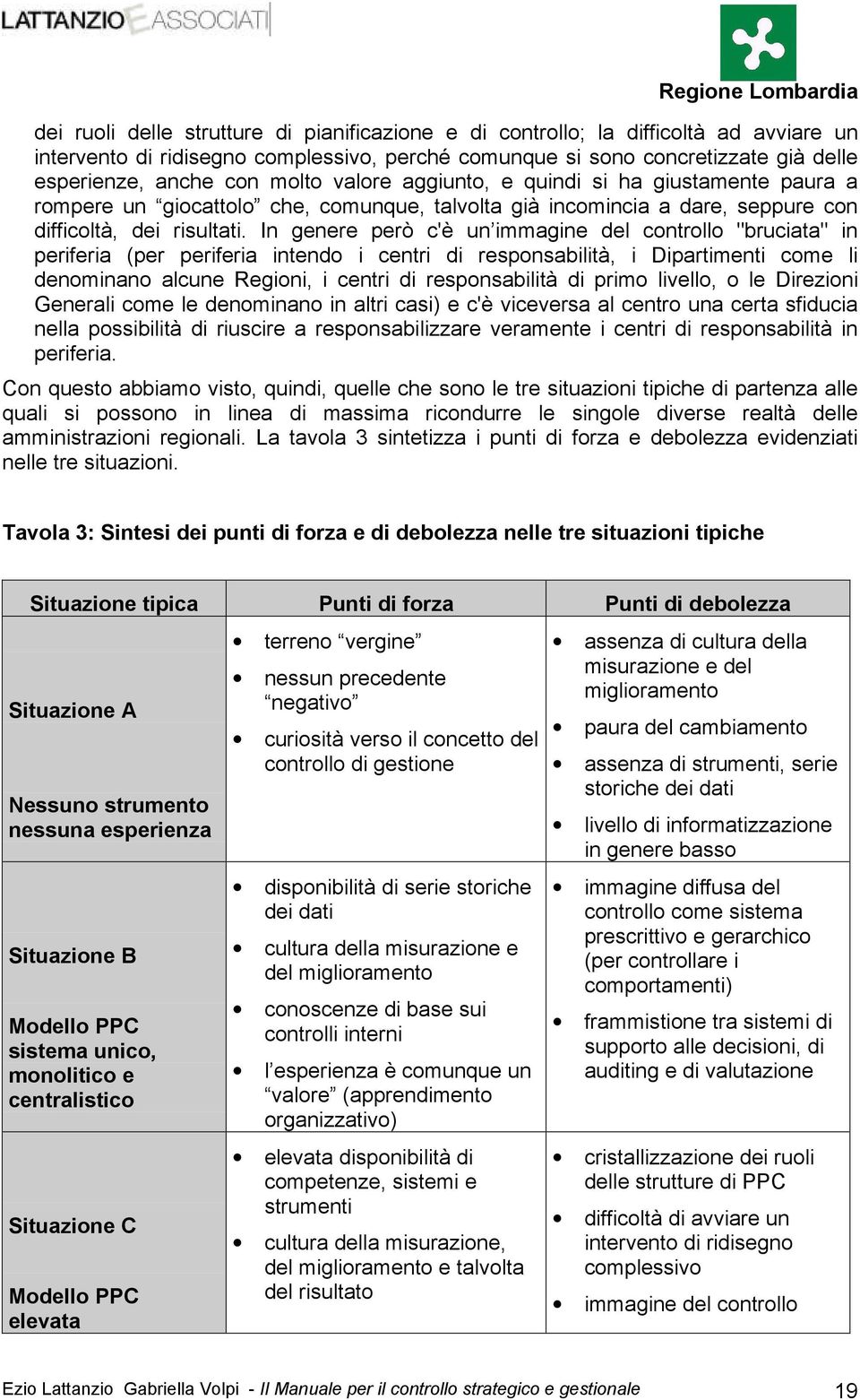 In genere però c'è un immagine del controllo "bruciata" in periferia (per periferia intendo i centri di responsabilità, i Dipartimenti come li denominano alcune Regioni, i centri di responsabilità di