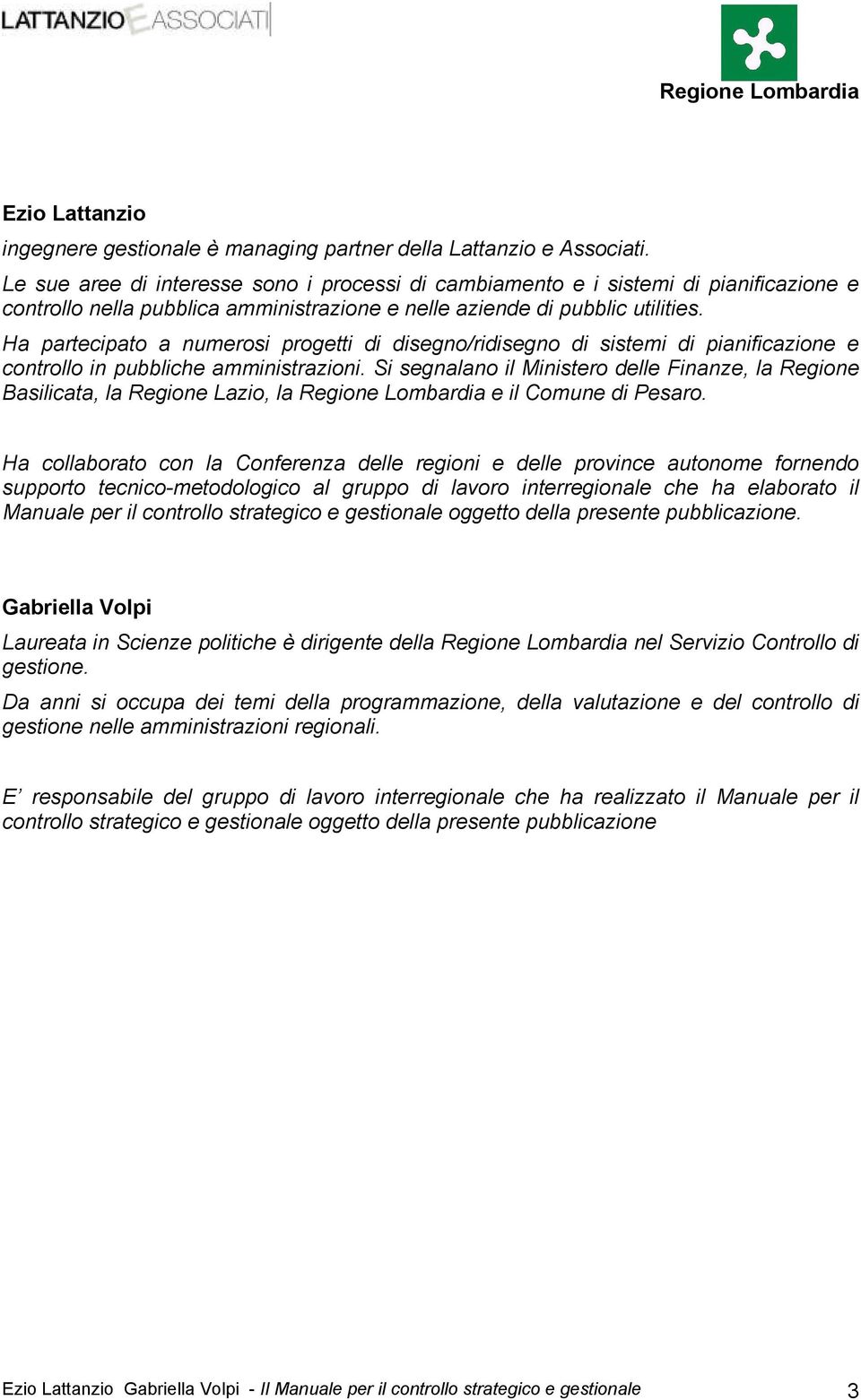 Ha partecipato a numerosi progetti di disegno/ridisegno di sistemi di pianificazione e controllo in pubbliche amministrazioni.