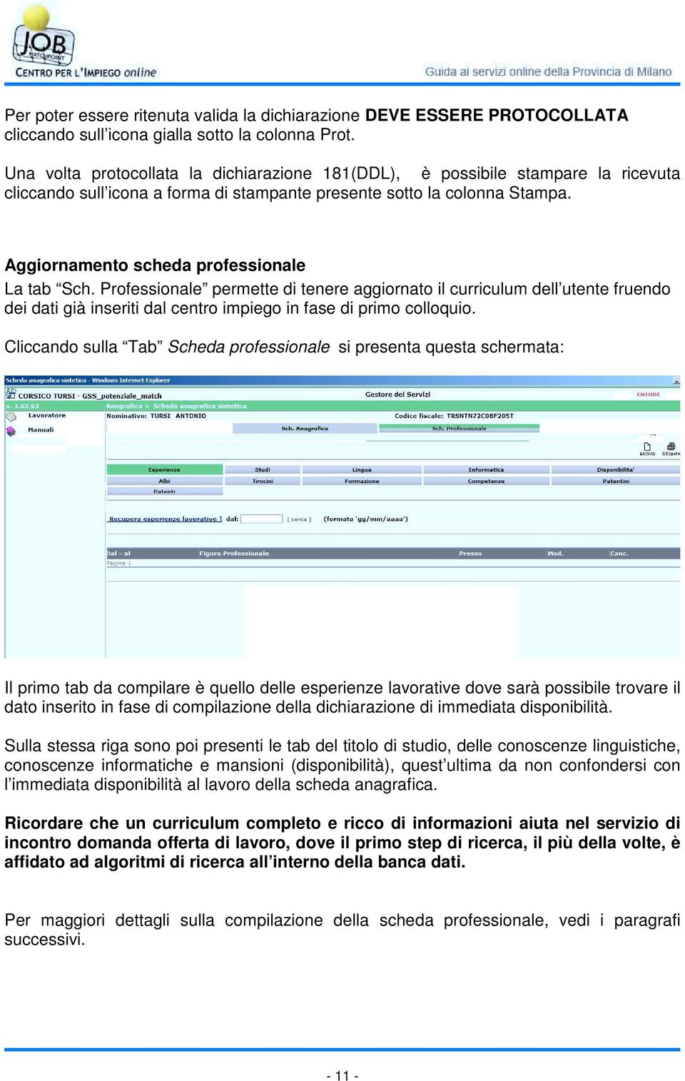 Aggiornamento scheda professionale La tab Sch. Professionale permette di tenere aggiornato il curriculum dell utente fruendo dei dati già inseriti dal centro impiego in fase di primo colloquio.