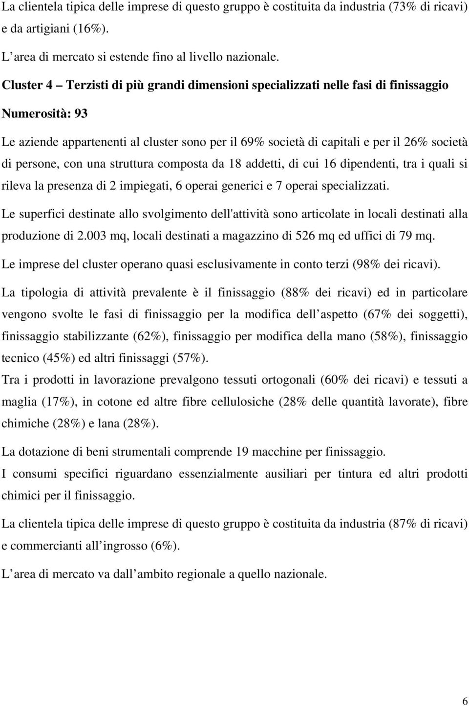 persone, con una struttura composta da 18 addetti, di cui 16 dipendenti, tra i quali si rileva la presenza di 2 impiegati, 6 operai generici e 7 operai specializzati. produzione di 2.