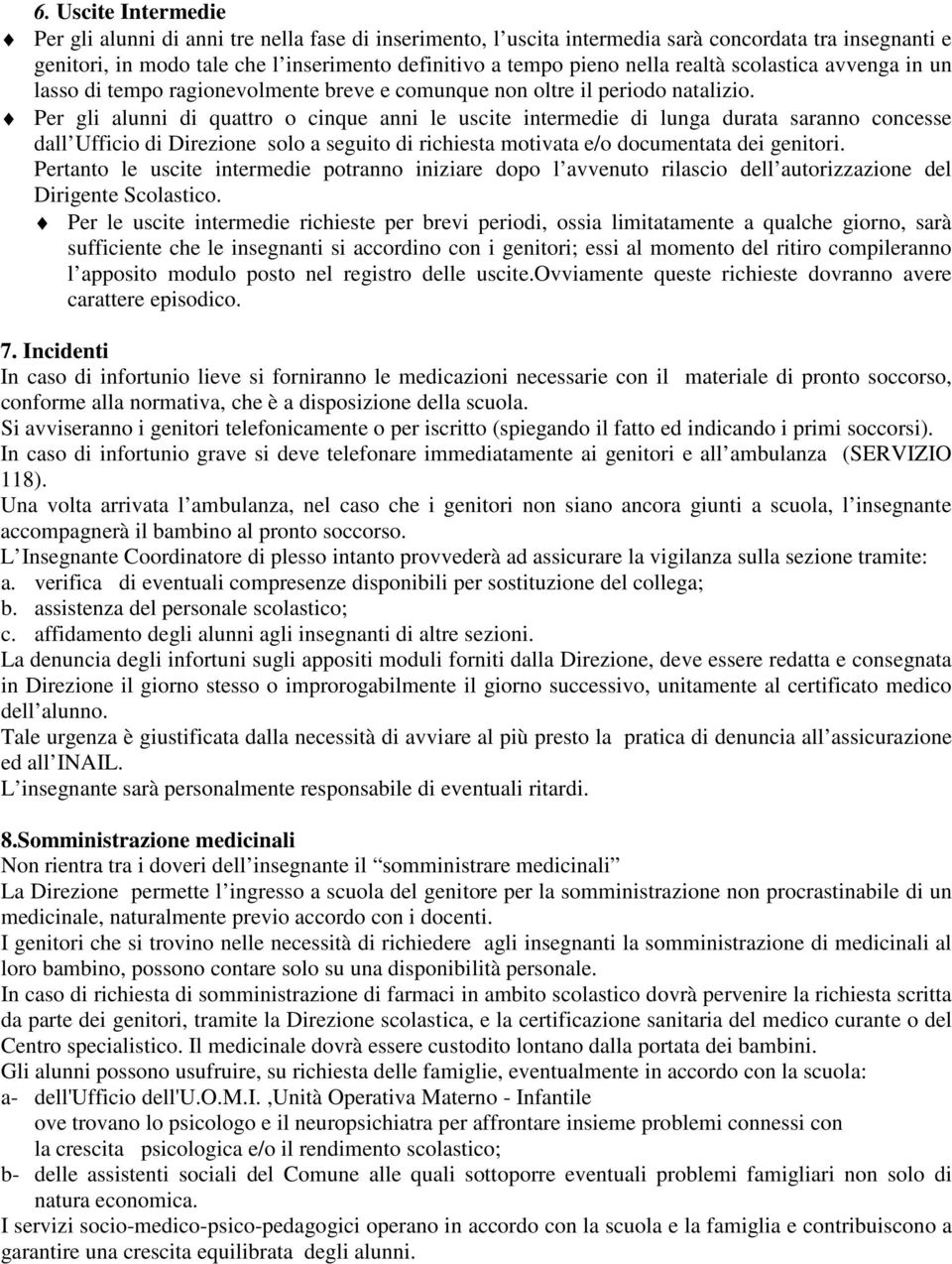 Per gli alunni di quattro o cinque anni le uscite intermedie di lunga durata saranno concesse dall Ufficio di Direzione solo a seguito di richiesta motivata e/o documentata dei genitori.