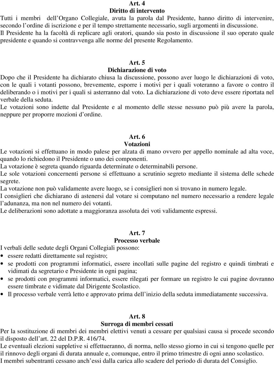 Il Presidente ha la facoltà di replicare agli oratori, quando sia posto in discussione il suo operato quale presidente e quando si contravvenga alle norme del presente Regolamento. Art.