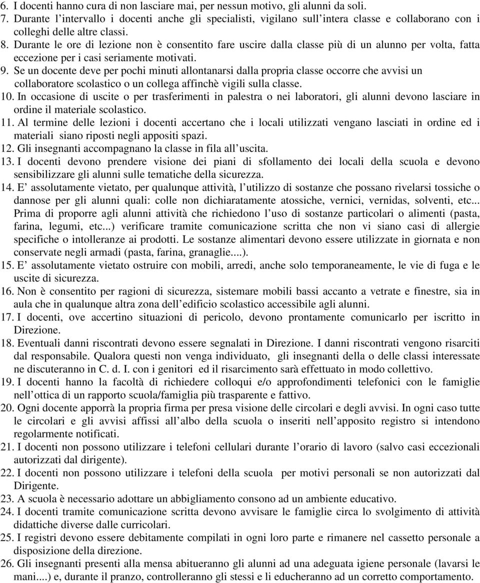 Durante le ore di lezione non è consentito fare uscire dalla classe più di un alunno per volta, fatta eccezione per i casi seriamente motivati. 9.