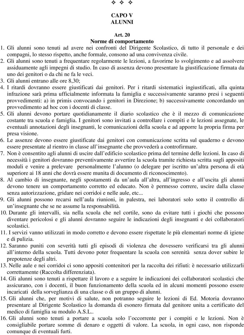 Gli alunni sono tenuti a frequentare regolarmente le lezioni, a favorirne lo svolgimento e ad assolvere assiduamente agli impegni di studio.