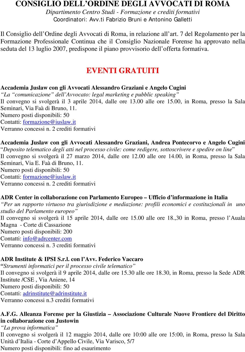 7 del Regolamento per la Formazione Professionale Continua che il Consiglio Nazionale Forense ha approvato nella seduta del 13 luglio 2007, predispone il piano provvisorio dell offerta formativa.