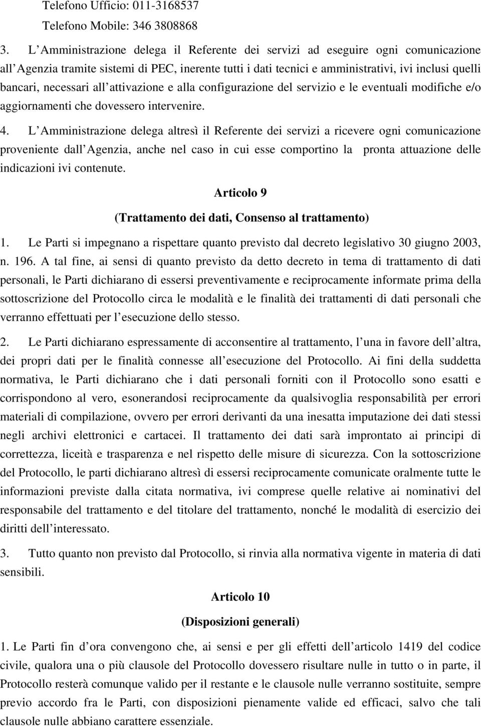 necessari all attivazione e alla configurazione del servizio e le eventuali modifiche e/o aggiornamenti che dovessero intervenire. 4.