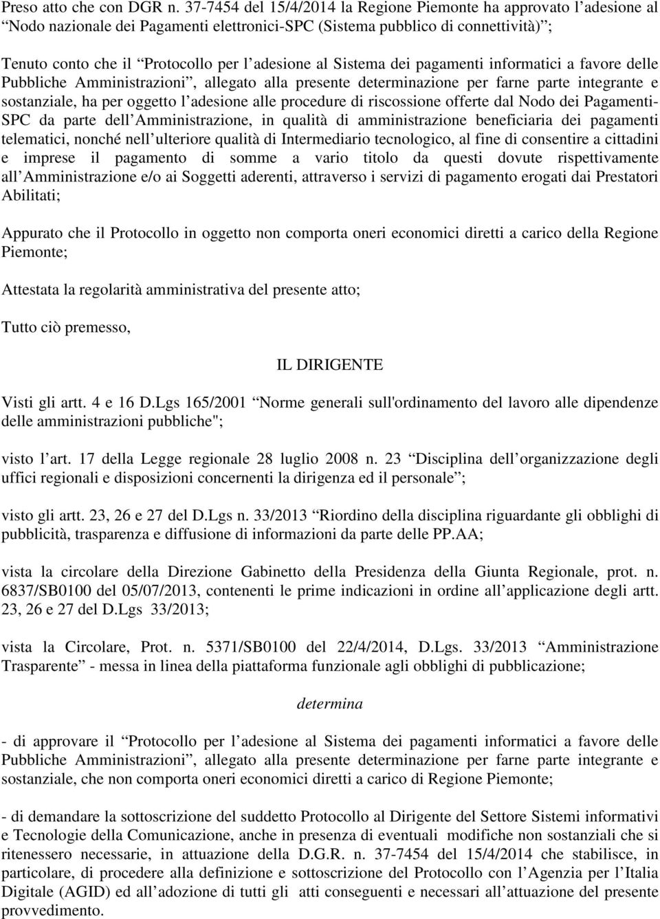 Sistema dei pagamenti informatici a favore delle Pubbliche Amministrazioni, allegato alla presente determinazione per farne parte integrante e sostanziale, ha per oggetto l adesione alle procedure di