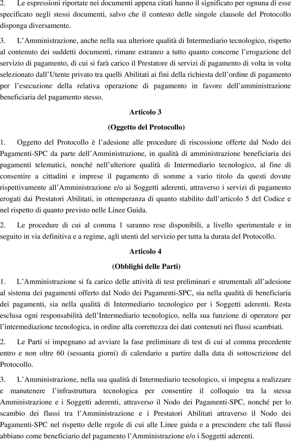 L Amministrazione, anche nella sua ulteriore qualità di Intermediario tecnologico, rispetto al contenuto dei suddetti documenti, rimane estraneo a tutto quanto concerne l erogazione del servizio di