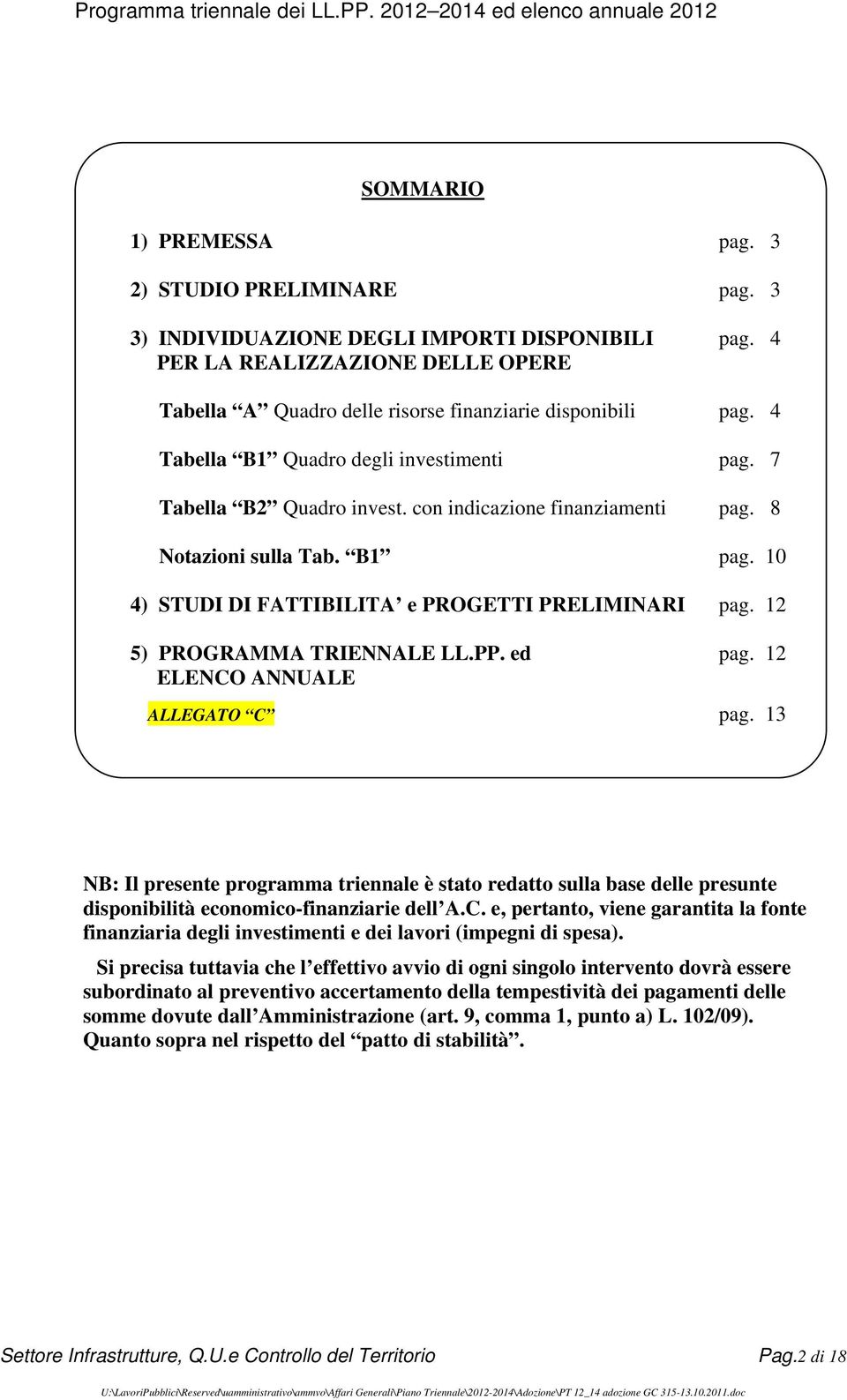 12 5) PROGRAMMA TRIENNALE LL.PP. ed pag. 12 ELENCO ANNUALE ALLEGATO C pag. 13 NB: Il presente programma triennale è stato redatto sulla base delle presunte disponibilità economico-finanziarie dell A.