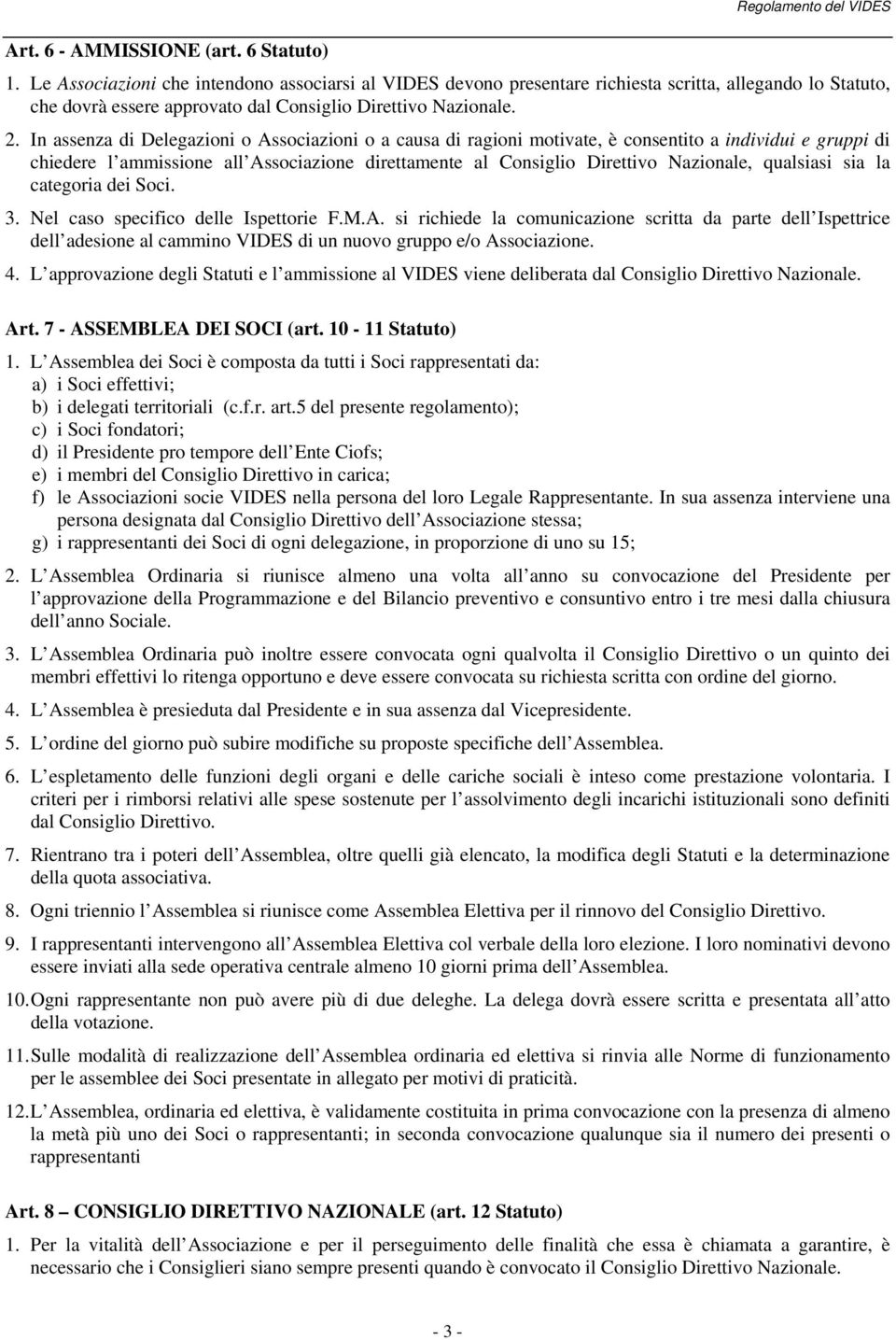 In assenza di Delegazioni o Associazioni o a causa di ragioni motivate, è consentito a individui e gruppi di chiedere l ammissione all Associazione direttamente al Consiglio Direttivo Nazionale,