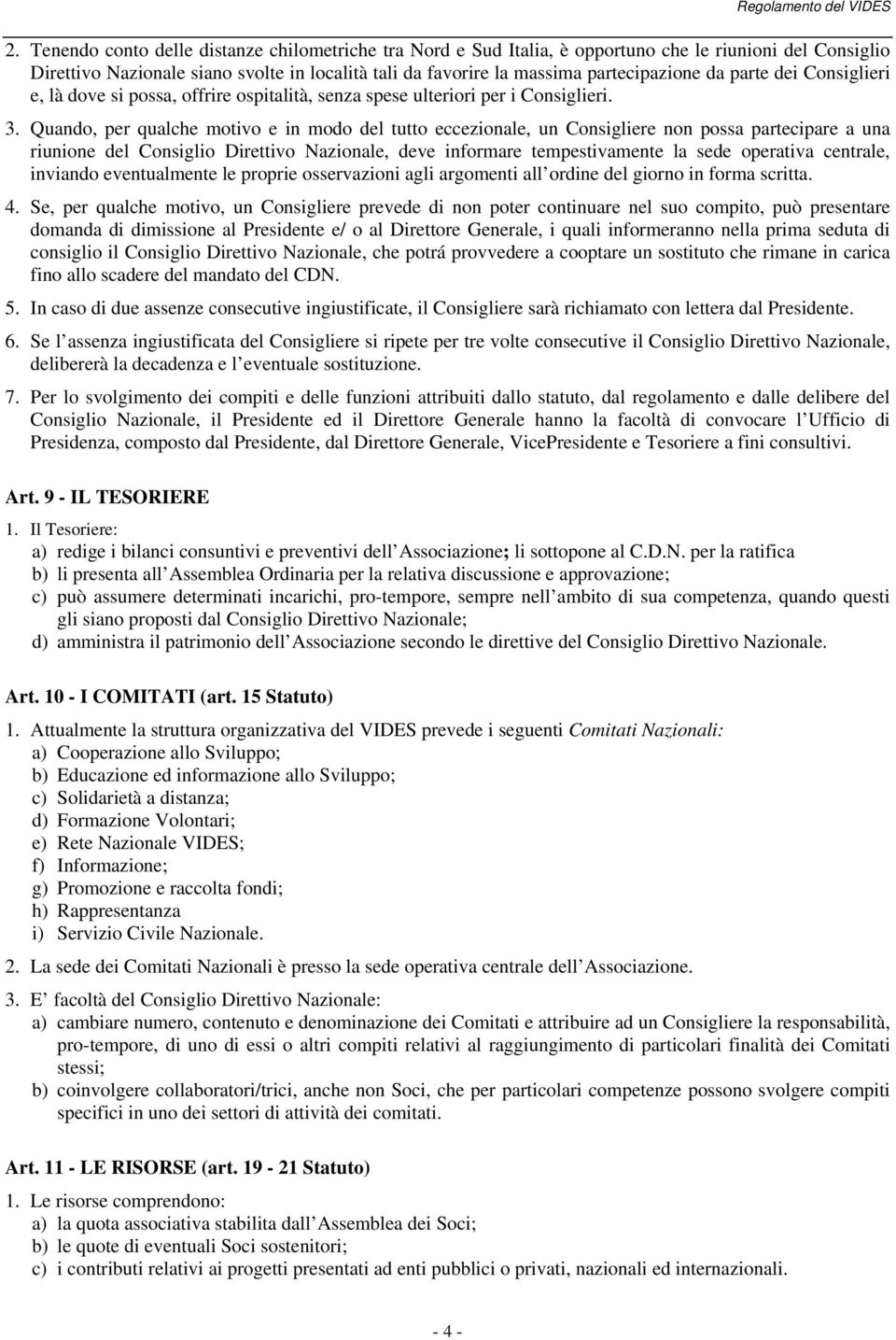 Quando, per qualche motivo e in modo del tutto eccezionale, un Consigliere non possa partecipare a una riunione del Consiglio Direttivo Nazionale, deve informare tempestivamente la sede operativa