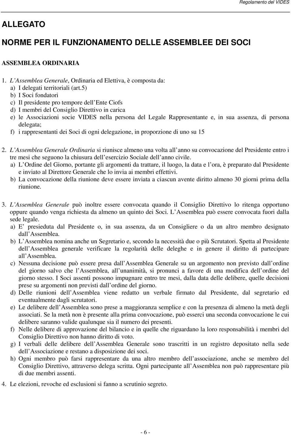 assenza, di persona delegata; f) i rappresentanti dei Soci di ogni delegazione, in proporzione di uno su 15 2.