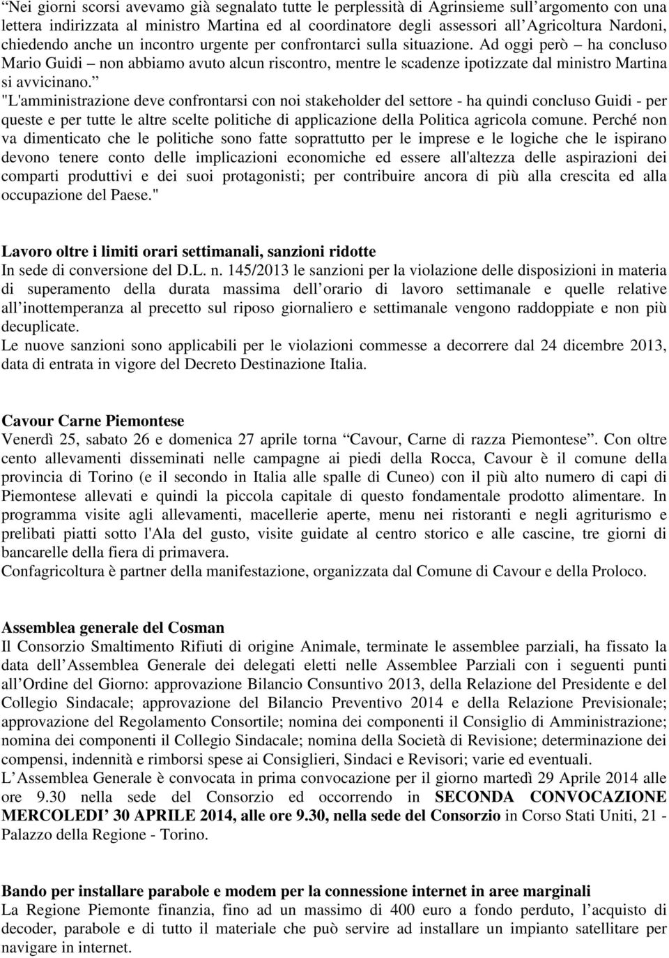 Ad oggi però ha concluso Mario Guidi non abbiamo avuto alcun riscontro, mentre le scadenze ipotizzate dal ministro Martina si avvicinano.