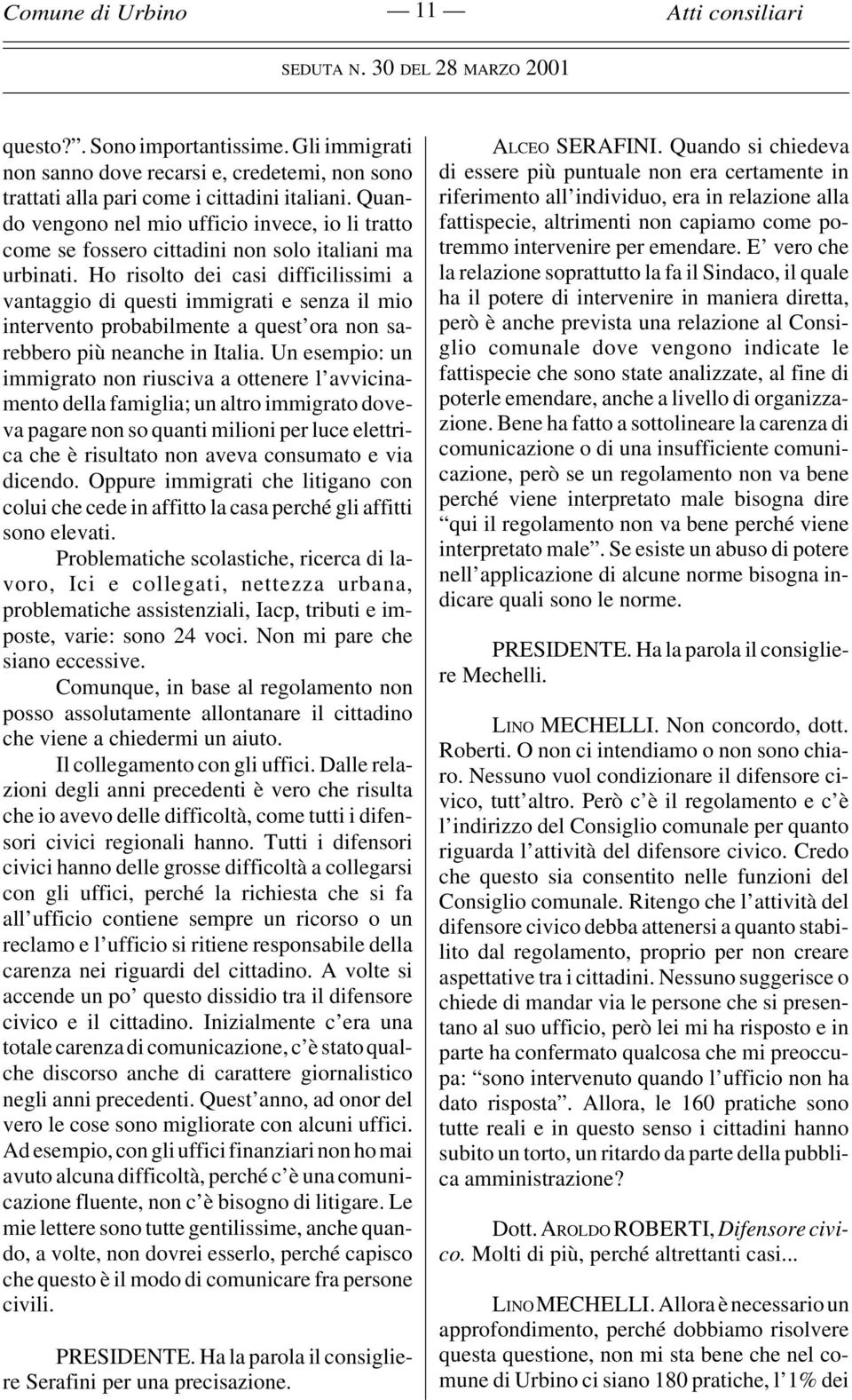 Ho risolto dei casi difficilissimi a vantaggio di questi immigrati e senza il mio intervento probabilmente a quest ora non sarebbero più neanche in Italia.