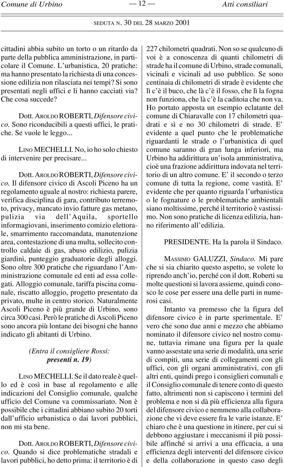 AROLDO ROBERTI, Difensore civico. Sono riconducibili a questi uffici, le pratiche. Se vuole le leggo... LINO MECHELLI. No, io ho solo chiesto di intervenire per precisare... Dott.