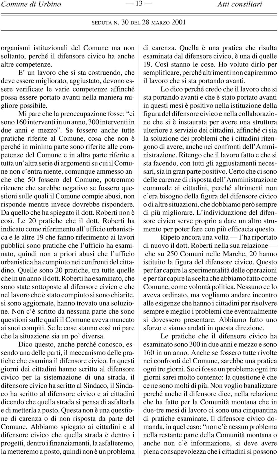 Mi pare che la preoccupazione fosse: ci sono 160 interventi in un anno, 300 interventi in due anni e mezzo.