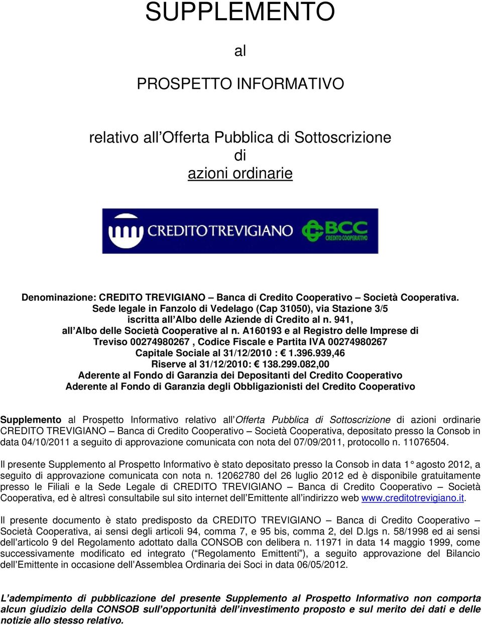 A160193 e al Registro delle Imprese di Treviso 00274980267, Codice Fiscale e Partita IVA 00274980267 Capitale Sociale al 31/12/2010 : 1.396.939,46 Riserve al 31/12/2010: 138.299.