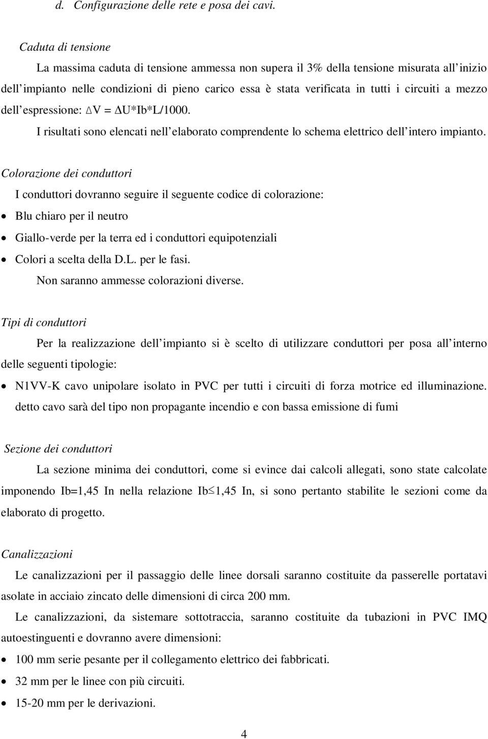 a mezzo dell espressione: ΔV = ΔU*Ib*L/1000. I risultati sono elencati nell elaborato comprendente lo schema elettrico dell intero impianto.