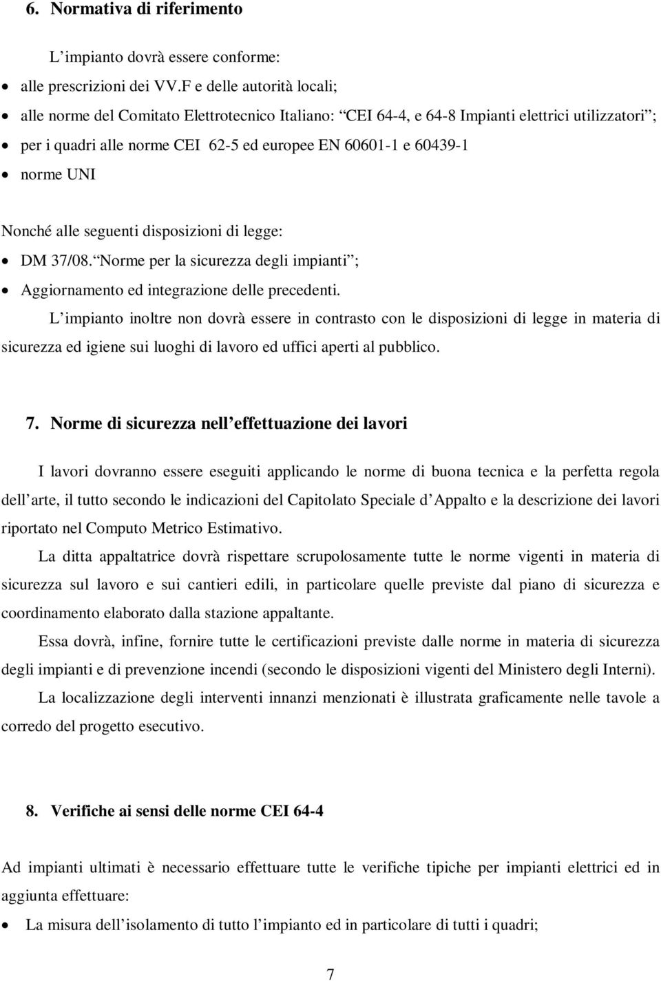 UNI Nonché alle seguenti disposizioni di legge: DM 37/08. Norme per la sicurezza degli impianti ; Aggiornamento ed integrazione delle precedenti.