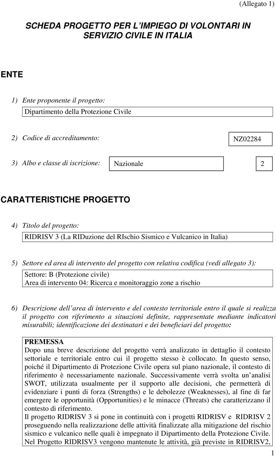 progetto con relativa codifica (vedi allegato 3): Settore: B (Protezione civile) Area di intervento 04: Ricerca e monitoraggio zone a rischio 6) Descrizione dell area di intervento e del contesto